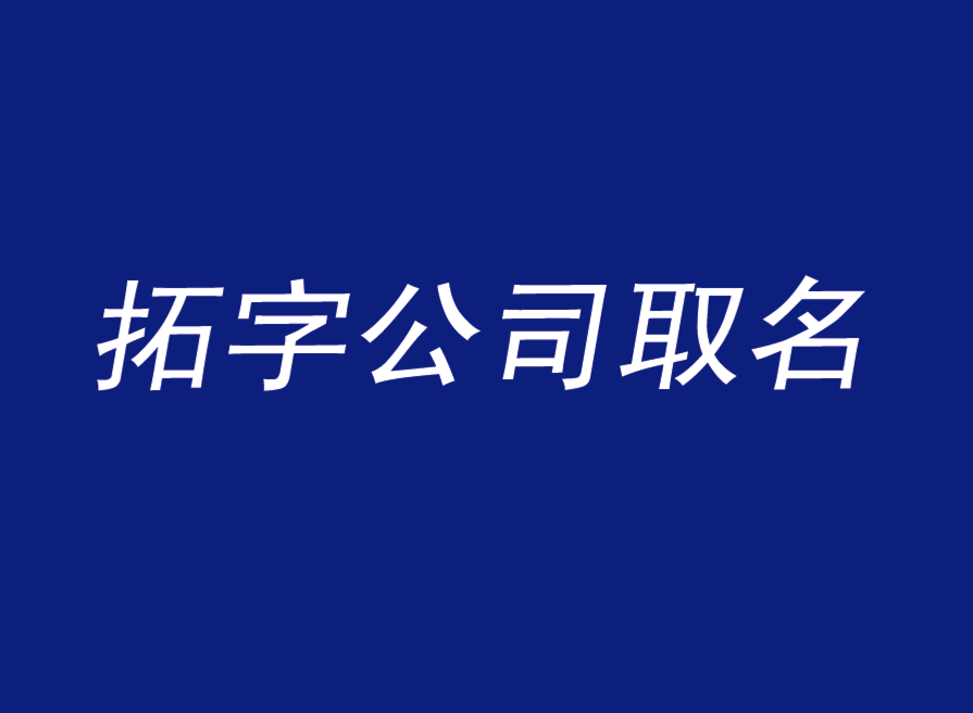 帶拓字的公司名字大全-拓字公司取名寓意-探鳴公司起名網(wǎng).png