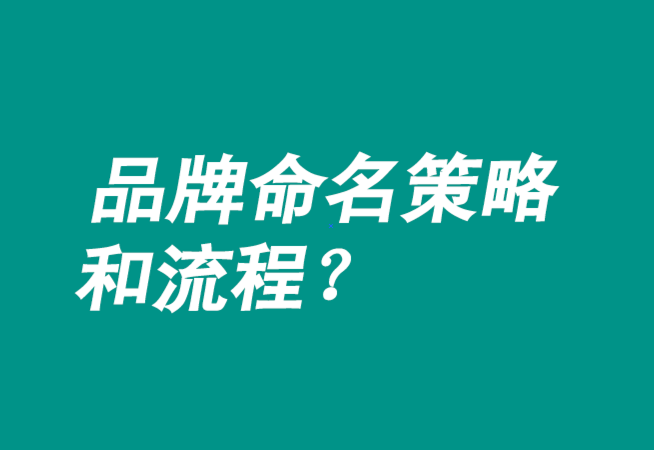 品牌命名策略有哪些-流程是什么？